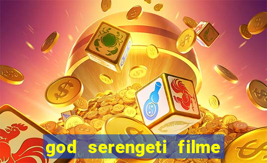 god serengeti filme completo dublado